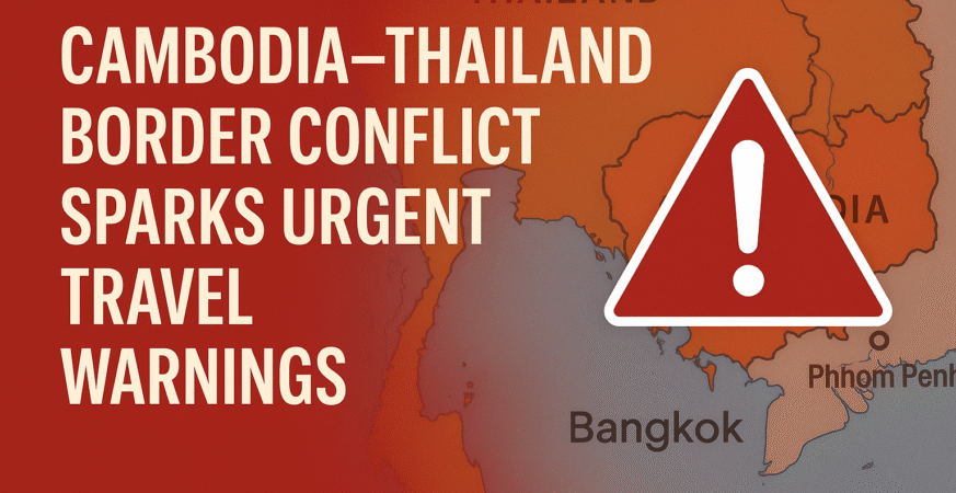 Cambodia–Thailand Border Tensions Trigger Urgent Travel Alerts