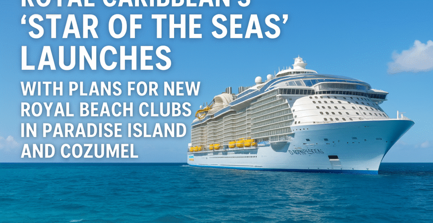 Royal Caribbean’s ‘Star of the Seas’ Launches with Record-Breaking