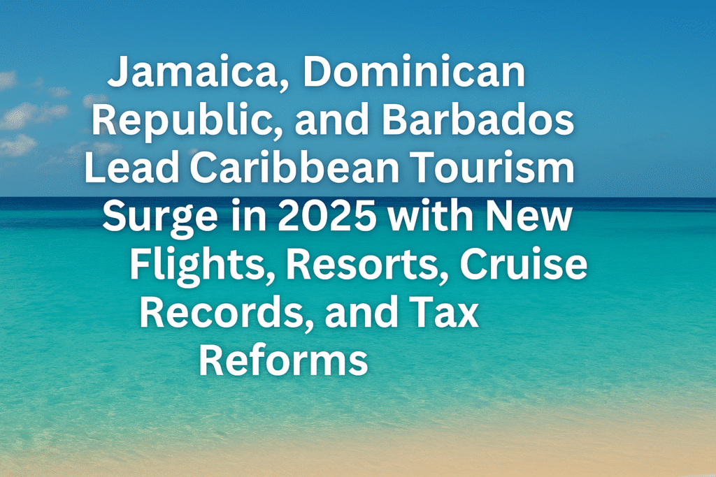 Jamaica, Dominican Republic, and Barbados Lead Caribbean Tourism Surge in 2025