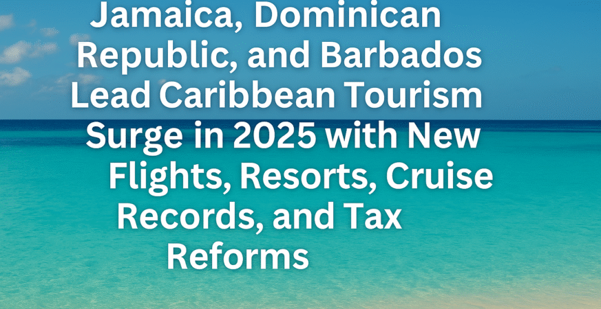Jamaica, Dominican Republic, and Barbados Lead Caribbean Tourism Surge in 2025