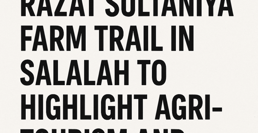 Oman Launches Razat Sultaniya Farm Trail