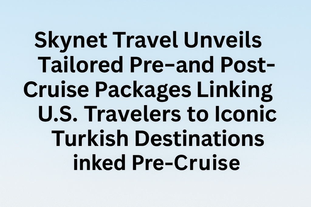 Skynet Travel Unveils Tailored Pre- and Post-Cruise Packages Linking U.S. Travelers