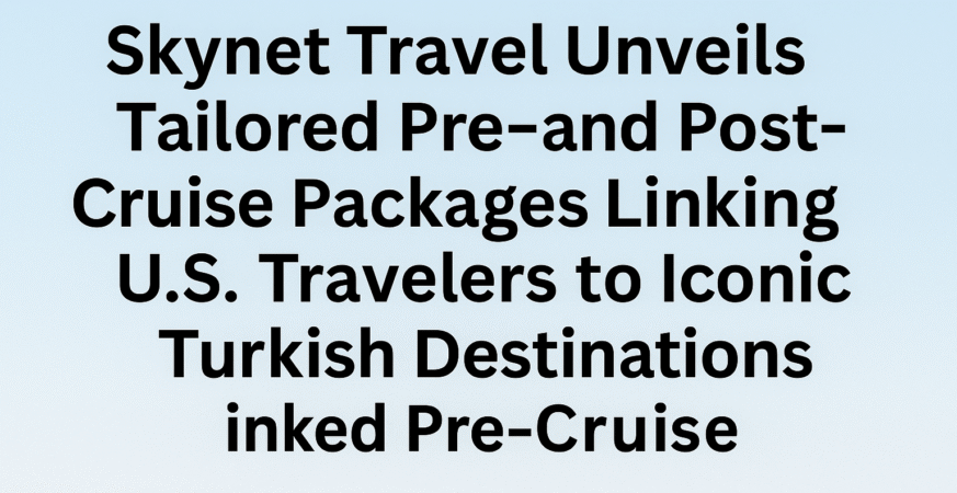 Skynet Travel Unveils Tailored Pre- and Post-Cruise Packages Linking U.S. Travelers
