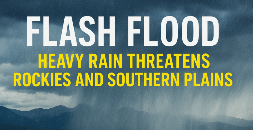 Travel Warning Rockies and Southern Plains Brace for Dangerous Flash Floods